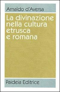 La divinazione nella cultura etrusca e romana. Antologia - Arnaldo D'Aversa - copertina