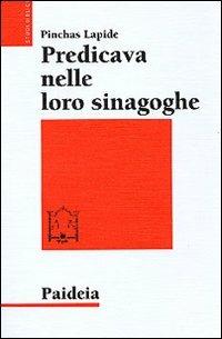 Predicava nelle loro sinagoghe. Esegesi ebraica dei vangeli - Pinchas Lapide - copertina