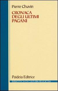 Cronaca degli ultimi pagani. La scomparsa del paganesimo nell'impero romano tra Costantino e Giustiniano - Pierre Chuvin - copertina