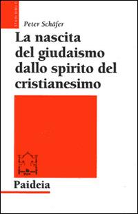 La nascita del giudaismo dallo spirito del cristianesimo - Peter Schäfer - copertina