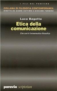 Etica della comunicazione. Che cos'è l'ermeneutica filosofica - Luca Bagetto - copertina