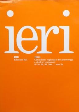 Ieri 1984. Calendario ragionato dei personaggi e degli avvenimenti di 10,20, 50, 100... anni fa