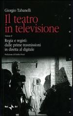 Il teatro in televisione. Vol. 2: Regia e registi: dalle prime trasmissioni in diretta al digitale