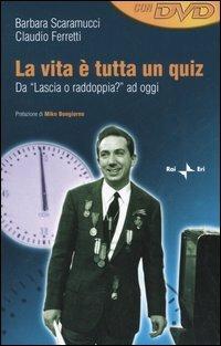 La vita è tutta un quiz. Da «Lascia o raddoppia?» ad oggi. Con DVD - Barbara Scaramucci,Claudio Ferretti - copertina