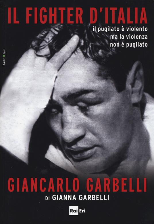 Il fighter d'Italia Giancarlo Garbelli. Il pugilato è violento ma la violenza non è il pugilato - Gianna Garbelli - copertina