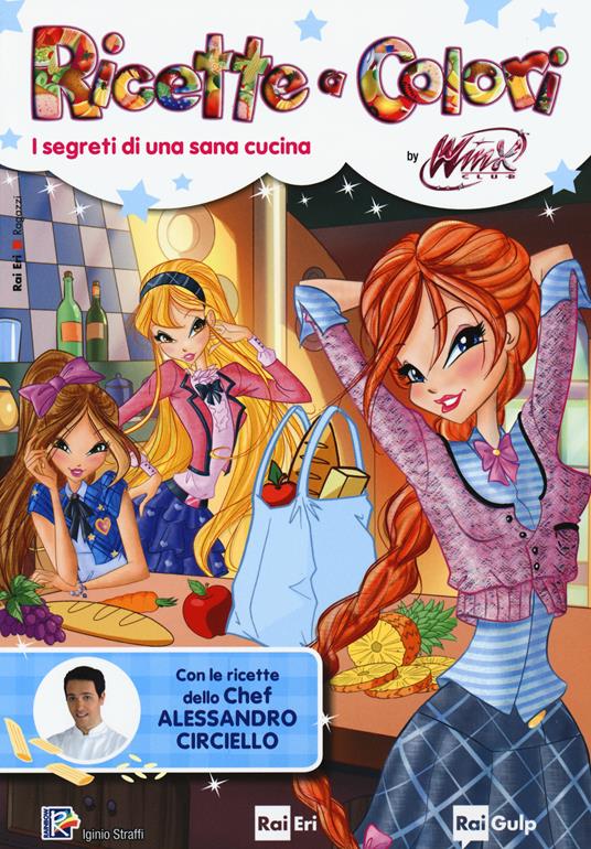 Ricette a colori. I segreti di una sana cucina. Winx club - Iginio Straffi - copertina