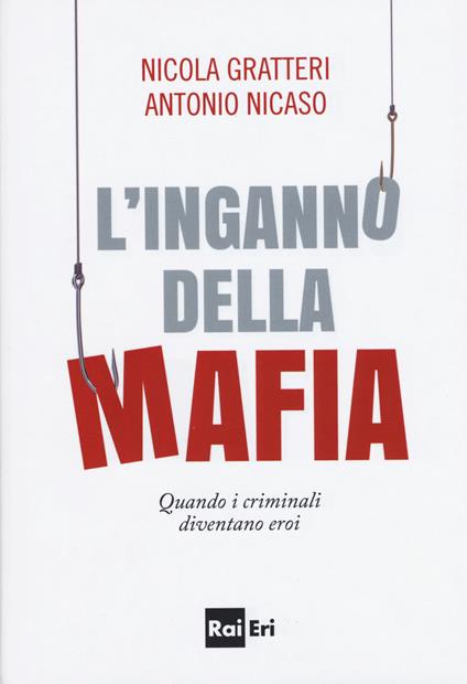 L'inganno della mafia. Quando i criminali diventano eroi - Nicola Gratteri,Antonio Nicaso - copertina