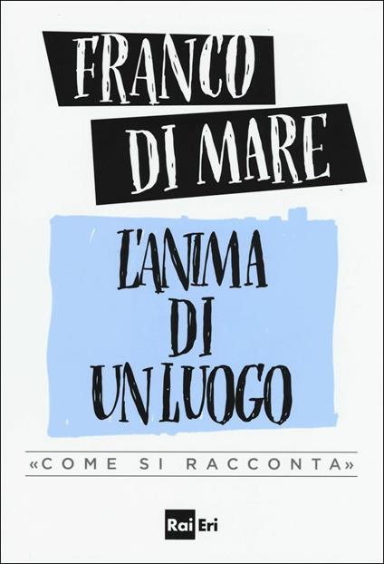 L'anima di un luogo. «Come si racconta» - Franco Di Mare - copertina
