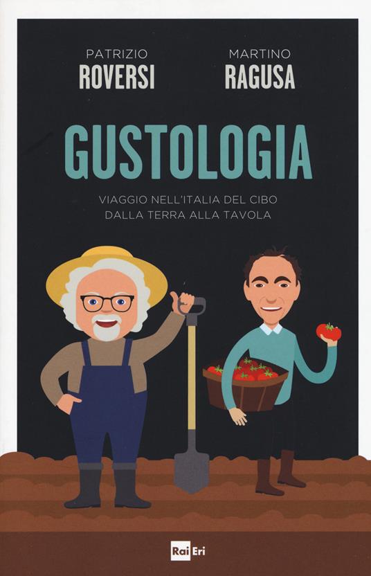 Gustologia. Viaggio nell'Italia del cibo dalla terra alla tavola - Patrizio Roversi,Martino Ragusa - copertina
