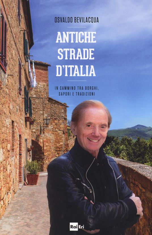 Antiche strade d'Italia. In cammino tra borghi, sapori e tradizioni - Osvaldo Bevilacqua - copertina