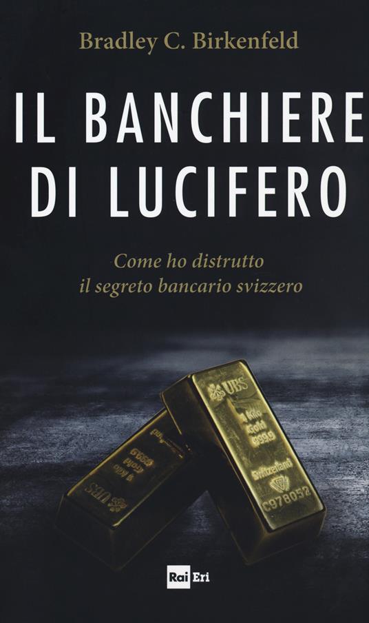 Il banchiere di Lucifero. Come ho distrutto il segreto bancario svizzero - Bradley C. Birkenfeld - copertina