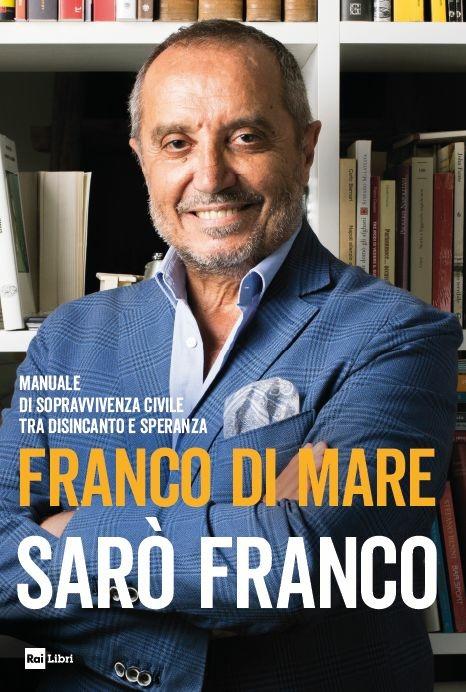 Sarò Franco. Manuale di sopravvivenza civile tra disincanto e speranza - Franco Di Mare - copertina