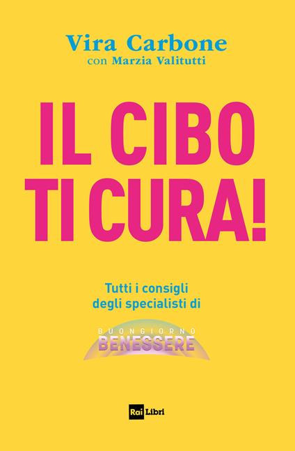 Il cibo ti cura! Tutti i consigli degli specialisti di Buongiorno benessere - Vira Carbone,Marzia Valitutti - copertina