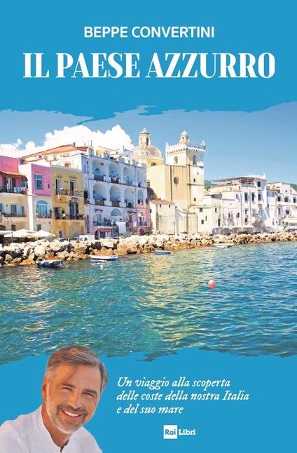 Il Paese azzurro. Un viaggio alla scoperta delle coste della nostra Italia e del suo mare - Beppe Convertini - copertina