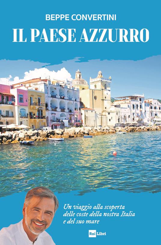 Il Paese azzurro. Un viaggio alla scoperta delle coste della nostra Italia e del suo mare - Beppe Convertini - copertina