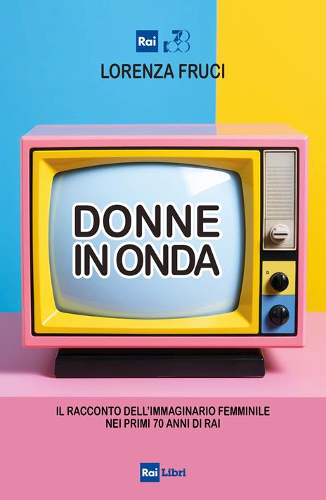 Donne in onda. Il racconto dell'immaginario femminile nei primi 70 anni della RAI - Lorenza Fruci - copertina