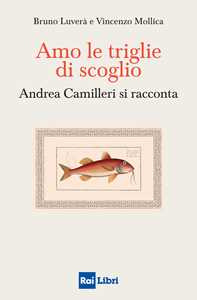 Libro Amo le triglie di scoglio. Andrea Camilleri si racconta Bruno Luverà Vincenzo Mollica