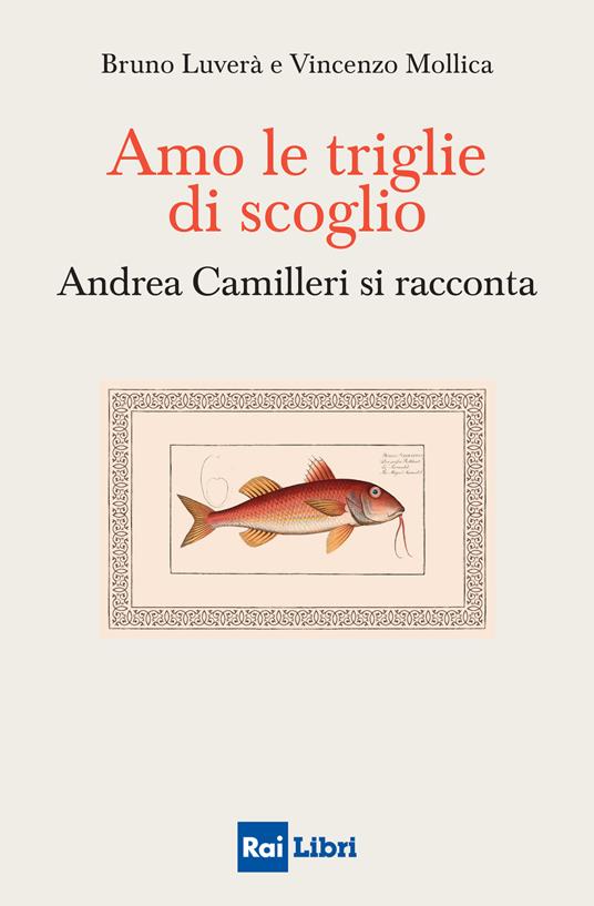 Amo le triglie di scoglio. Andrea Camilleri si racconta - Bruno Luverà,Vincenzo Mollica - copertina