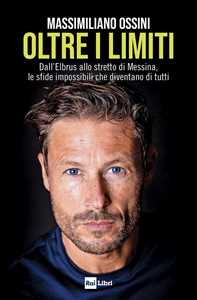 Libro Oltre i limiti. Dall’Elbrus allo stretto di Messina, le sfide impossibili che diventano di tutti Massimiliano Ossini