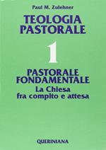 Teologia pastorale. Vol. 1: Pastorale fondamentale. La Chiesa fra compito e attesa
