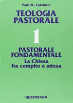 Teologia pastorale. Vol. 1: Pastorale fondamentale. La Chiesa fra compito e attesa.