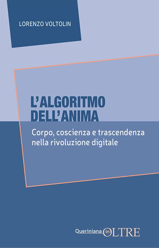 L'algoritmo dell'anima. Corpo, coscienza e trascendenza nella rivoluzione digitale - Lorenzo Voltolin - copertina