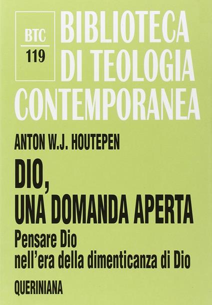 Dio, una domanda aperta. Pensare Dio nell'era della dimenticanza di Dio - Anton W. Houtepen - copertina