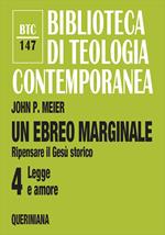 Un ebreo marginale. Ripensare il Gesù storico. Vol. 4: Legge e amore