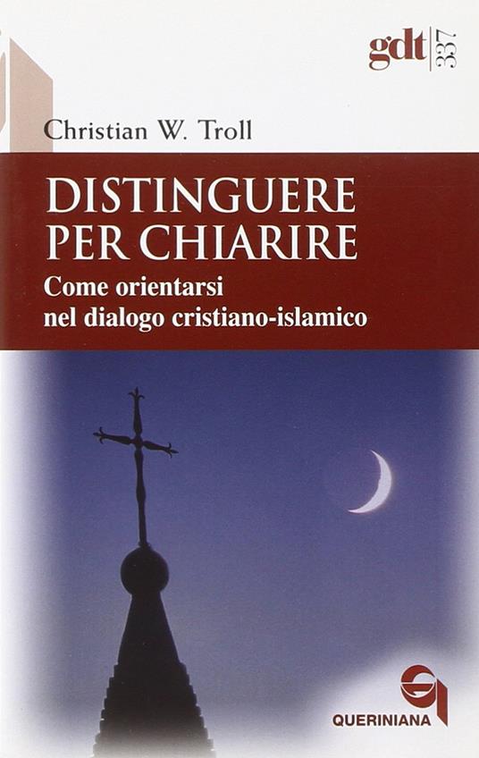 Distinguere per chiarire. Come orientarsi nel dialogo cristiano-islamico - Christian W. Troll - copertina