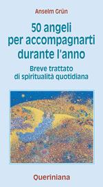 Cinquanta angeli per accompagnarti durante l'anno. Breve trattato di spiritualità quotidiana