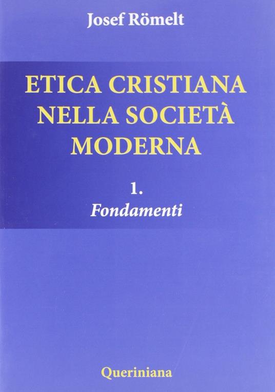 Etica cristiana nella società moderna. Vol. 1: Fondamenti - Joseph Römelt - copertina