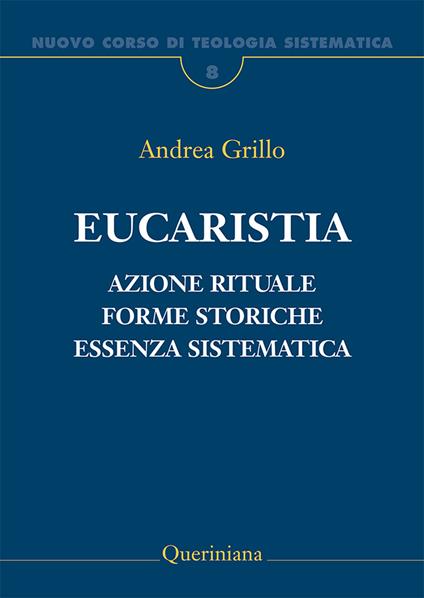 Nuovo corso di teologia sistematica. Vol. 8: Eucaristia. Azione rituale, forme storiche, essenza sistematica - Andrea Grillo - copertina