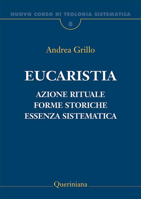 Nuovo corso di teologia sistematica. Vol. 8: Eucaristia. Azione rituale, forme storiche, essenza sistematica - Andrea Grillo - copertina