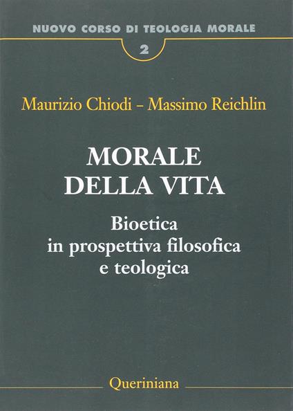 Nuovo corso di teologia morale. Vol. 2: Morale della vita. Bioetica in prospettiva filosofica e teologica. - Maurizio Chiodi,Massimo Reichlin - copertina