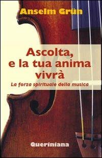 Ascolta, e la tua anima vivrà. La forza spirituale della musica - Anselm Grün - copertina