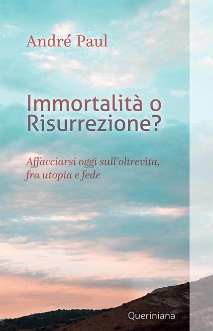 Immortalità o risurrezione? Affacciarsi oggi sull'oltrevita, fra utopia e fede. Nuova ediz. - Paul André - copertina