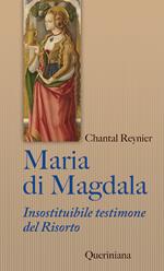 Maria di Magdala. Insostituibile testimone del Risorto