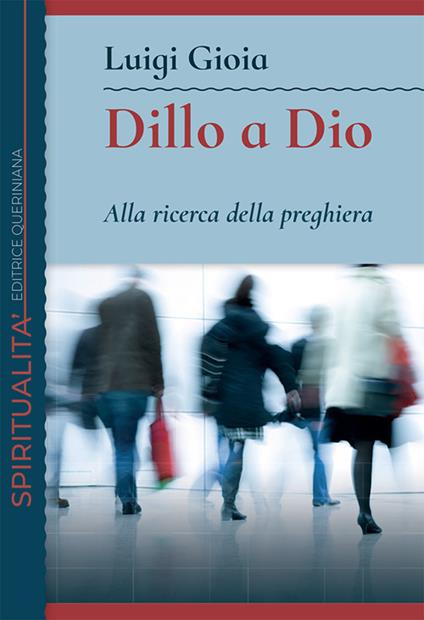 Dillo a Dio. Alla ricerca della preghiera - Luigi Gioia - copertina