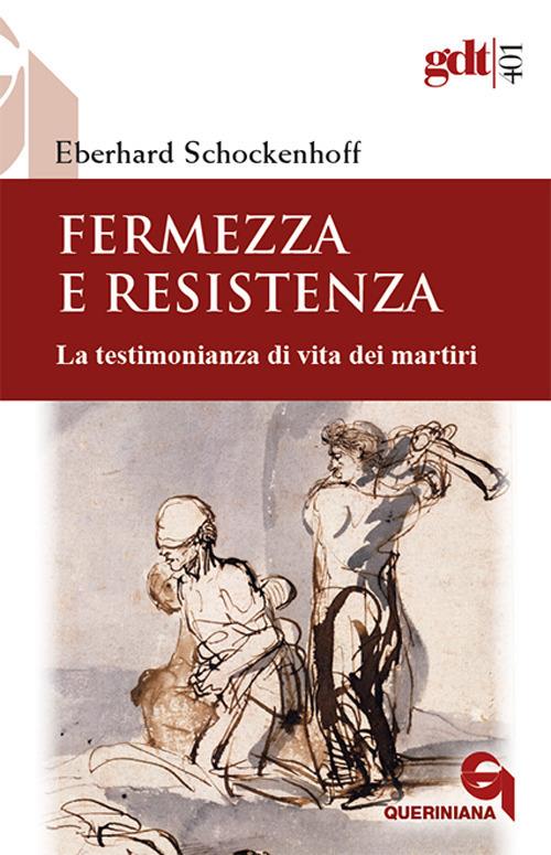 Fermezza e resistenza. La testimonianza di vita dei martiri - Eberhard Schockenhoff - copertina