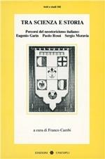Tra scienza e storia. Percorsi del neostoricismo italiano: Eugenio Garin, Paolo Rossi, Sergio Moravia