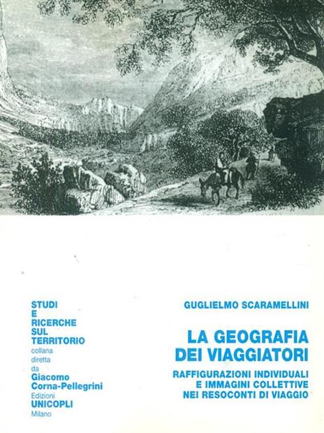 La geografia dei viaggiatori. Raffigurazioni individuali e immagini collettive nei resoconti di viaggio - Guglielmo Scaramellini - 2