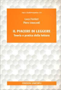 Il piacere di leggere. Teoria e pratica della lettura - Luca Ferrieri,Piero Innocenti - copertina