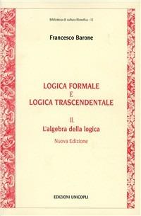 Logica formale e logica trascendentale. Vol. 2: L'Algebra della logica - Francesco Barone - copertina