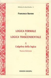 Logica formale e logica trascendentale. Vol. 2: L'Algebra della logica. - Francesco Barone - copertina