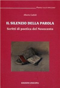 Il silenzio della parola. Scritti di poetica del Novecento - Alberto Cadioli - copertina