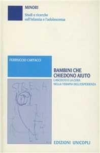 Libro Bambini che chiedono aiuto. L'ascolto e la cura nella terapia dell'esperienza Ferruccio Cartacci