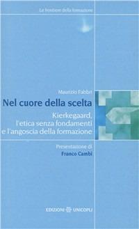 Nel cuore della scelta. Kierkegaard, l'etica senza fondamenti e l'angoscia della formazione - Maurizio Fabbri - copertina