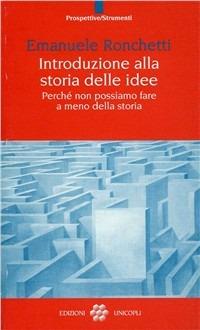 Introduzione alla storia delle idee. Perché non possiamo fare a meno della storia - Emanuele Ronchetti - copertina