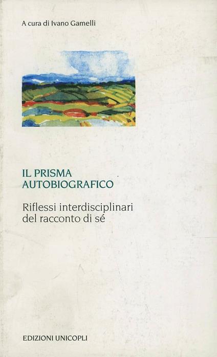 Il prisma autobiografico. Riflessi interdisciplinari del racconto di sé - copertina