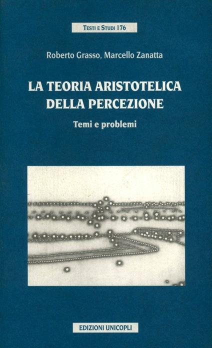 La teoria aristotelica della percezione. Temi e problemi - Roberto Grasso,Marcello Zanatta - copertina